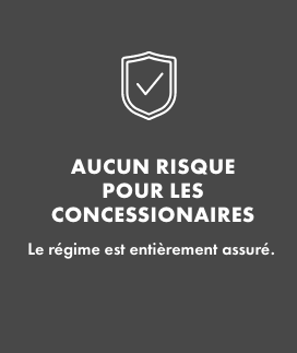 AUCUN RISQUE POUR LES CONCESSIONAIRES   Le régime est entièrement assuré.    